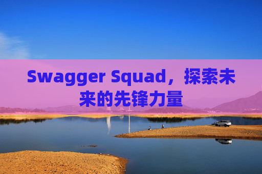 Swagger Squad，探索未来的先锋力量